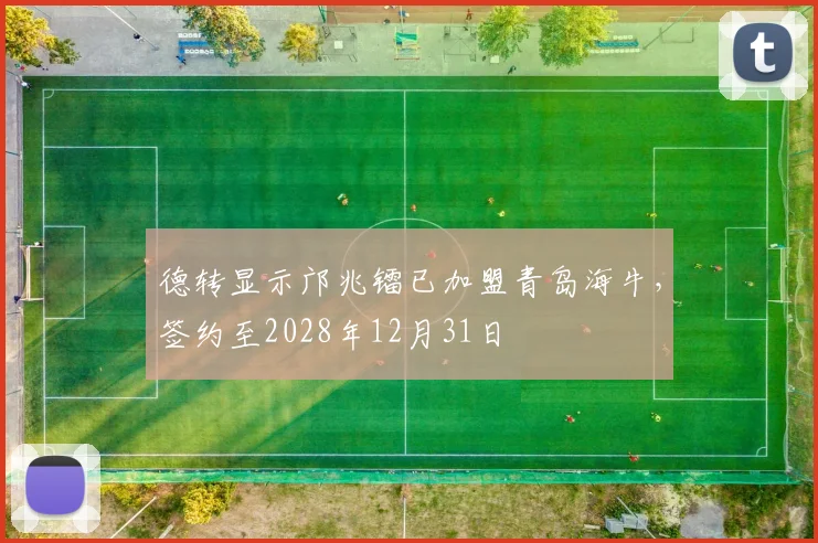 德转显示邝兆镭已加盟青岛海牛，签约至2028年12月31日