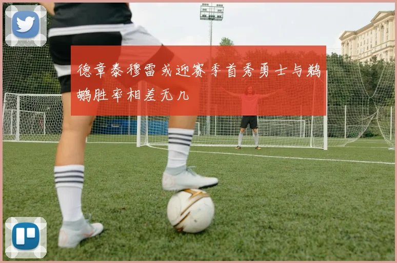 德章泰穆雷或迎赛季首秀勇士与鹈鹕胜率相差无几